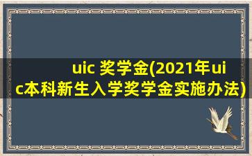 uic 奖学金(2021年uic本科新生入学奖学金实施办法)